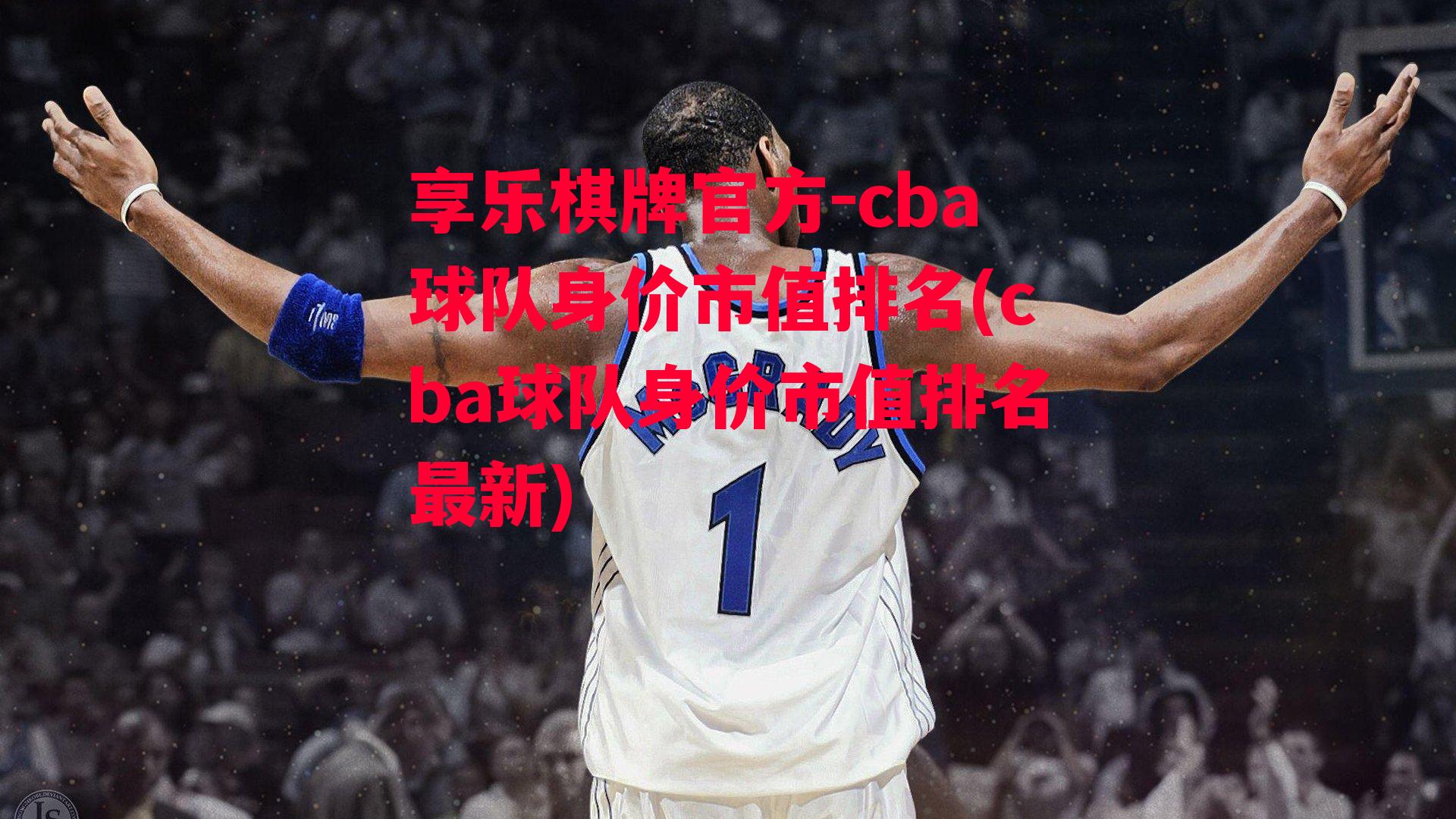 享乐棋牌官方-cba球队身价市值排名(cba球队身价市值排名最新)